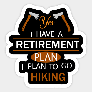 Yes I Have A Retirement Plan I Plan To Go Hiking Sticker